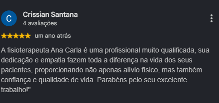 Avaliação de Crissian Santana, 5 estrelas. A fisioterapeuta Ana Carla é uma profissional muito qualificada, sua dedicação e empatia fazem toda a diferença na vida dos seus pacientes, proporcionando não apenas alívio físico, mas também confiança e qualidade de vida. Parabéns pelo seu excelente trabalho!